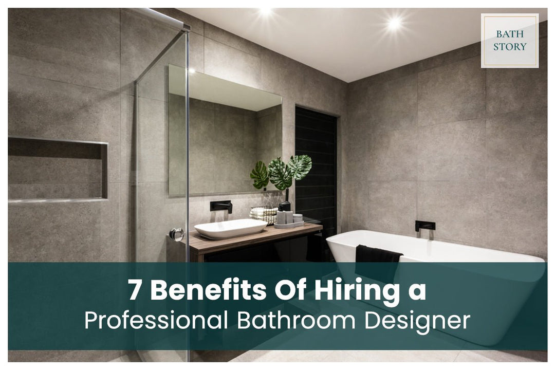 7 Benefits Of Hiring a Professional Bathroom Designer